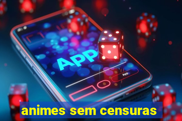 animes sem censuras